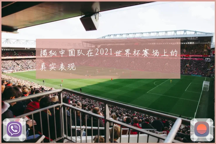 揭秘中国队在2021世界杯赛场上的真实表现