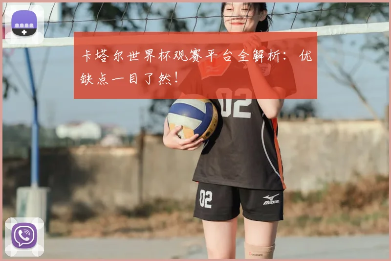 卡塔尔世界杯观赛平台全解析：优缺点一目了然！