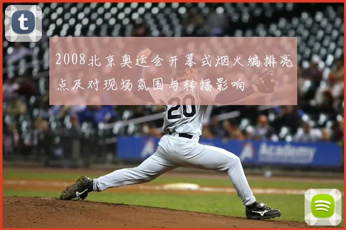 2008北京奥运会开幕式烟火编排亮点及对现场氛围与转播影响