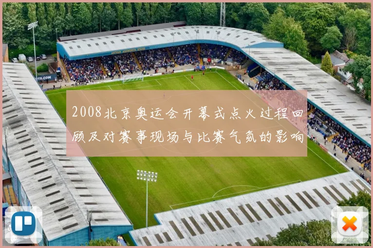2008北京奥运会开幕式点火过程回顾及对赛事现场与比赛气氛的影响